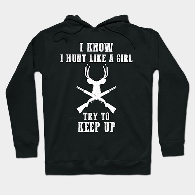 I Know I Hunt Like A Girl Deer Hunter Hoodie by funkyteesfunny